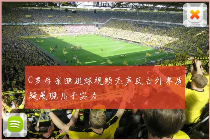 C罗母亲晒进球视频无声反击外界质疑展现儿子实力