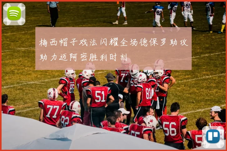 梅西帽子戏法闪耀全场德保罗助攻助力迈阿密胜利时刻
